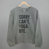 Sorry Can't Yoga Bye by Ivy + Cloth
