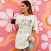 Better Days Tee Shirt by Hey Jude Graphic Tees