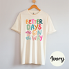 Better Days Tee Shirt by Hey Jude Graphic Tees