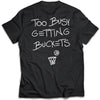 Too Busy Getting Buckets - T-Shirt - Black by Bigger Than Basketball
