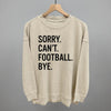 Sorry Can't Football Bye by Ivy + Cloth
