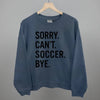Sorry Can't Soccer Bye by Ivy + Cloth