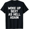 "Woke Up Sexy As Hell Again" Funny T-Shirt by Dog Mom Hat