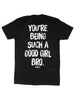 You're Being Such A Good Girl Bro | Tee by Luckless Outfitters