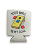 Your Hole Is My Goal Koozie by Luckless Outfitters