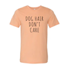 Dog Hair Don't Care T-Shirt by Furr Baby Gifts
