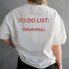 To-Do List: Your Dad T-Shirt – Funny Unisex Casual Cotton Gift by Dog Mom Hat