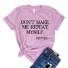 Don't Make Me Repeat Myself T-shirt by T-Shirt Crazed