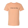 I Miss My Dog T-Shirt by Furr Baby Gifts