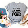After This We Are Getting Fries T-shirt by T-Shirt Crazed