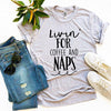 Livin For Coffee And Naps T-shirt by T-Shirt Crazed