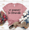 So Apparently Im Dramatic T-shirt by T-Shirt Crazed