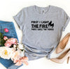 First I Light The Fire T-shirt by T-Shirt Crazed