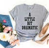 A Little Bit Dramatic T-shirt by T-Shirt Crazed