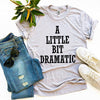 A Little Bit Dramatic T-shirt by T-Shirt Crazed