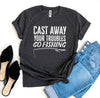 Cast Away Your Troubles Go Fishing T-shirt by T-Shirt Crazed