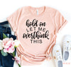 Hold On Let Me Overthink This T-shirt by T-Shirt Crazed