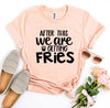 After This We Are Getting Fries T-shirt by T-Shirt Crazed