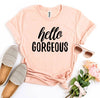 Hello Gorgeous T-shirt by T-Shirt Crazed