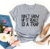 Don't Grow Up It Really Is a Trap T-shirt by T-Shirt Crazed