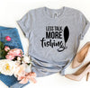 Less Talk, More Fishing T-shirt by T-Shirt Crazed