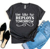 Live Like He Deploys Tomorrow T-shirt by T-Shirt Crazed