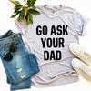 Go Ask Your Dad T-shirt by T-Shirt Crazed