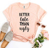 Better Late Than Ugly T-Shirt by T-Shirt Crazed