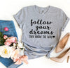Follow Your Dreams T-shirt by T-Shirt Crazed