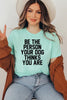 Be The Person Your Dog Thinks You Are T-shirt by T-Shirt Crazed