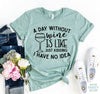 A Day Without Wine T-shirt by T-Shirt Crazed