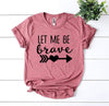 Let Me Be Brave T-shirt by T-Shirt Crazed