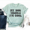My Dog Thinks I'm Cool T-Shirt by Furr Baby Gifts