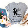 All You Need Is Love And Ice Cream T-Shirt by T-Shirt Crazed
