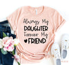 Always My Daughter Forever My Friend T-shirt by T-Shirt Crazed