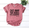 Cast Away Your Troubles Go Fishing T-shirt by T-Shirt Crazed