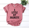 A Little Bit Dramatic T-shirt by T-Shirt Crazed