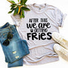 After This We Are Getting Fries T-shirt by T-Shirt Crazed