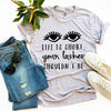 Life Is Short Your Lashes Shouldn't Be T-shirt by T-Shirt Crazed