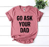 Go Ask Your Dad T-shirt by T-Shirt Crazed