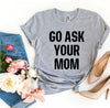 Go Ask Your Mom T-shirt by T-Shirt Crazed