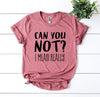 Can You Not? I Mean Really T-shirt by T-Shirt Crazed
