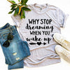 Why Stop Dreaming When You Wake Up? T-shirt by T-Shirt Crazed
