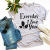Everyday I Love You T-shirt by T-Shirt Crazed