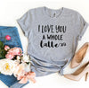 I Love You a Whole Latte T-shirt by T-Shirt Crazed