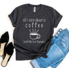 All I Care About Is Coffee T-shirt by T-Shirt Crazed