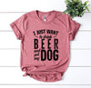 I Just Want To Drink Beer & Pet My Dog T-shirt by T-Shirt Crazed