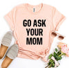 Go Ask Your Mom T-shirt by T-Shirt Crazed