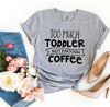 Too Much Toddler Not Enough Coffee T-shirt by T-Shirt Crazed