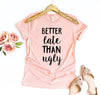 Better Late Than Ugly T-shirt by T-Shirt Crazed